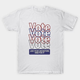 Vote Like Your Ancestors Died For It T-Shirt